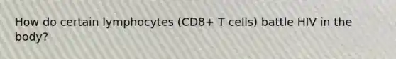 How do certain lymphocytes (CD8+ T cells) battle HIV in the body?