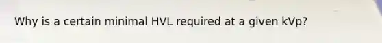 Why is a certain minimal HVL required at a given kVp?