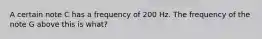 A certain note C has a frequency of 200 Hz. The frequency of the note G above this is what?