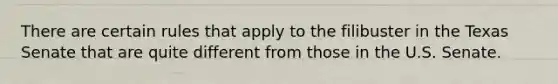 There are certain rules that apply to the filibuster in the Texas Senate that are quite different from those in the U.S. Senate.