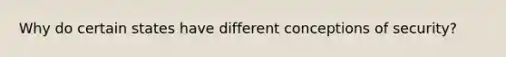 Why do certain states have different conceptions of security?