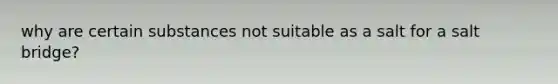 why are certain substances not suitable as a salt for a salt bridge?