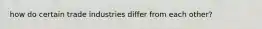 how do certain trade industries differ from each other?