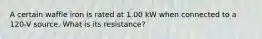 A certain waffle iron is rated at 1.00 kW when connected to a 120-V source. What is its resistance?