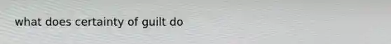 what does certainty of guilt do