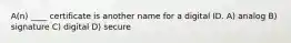 A(n) ____ certificate is another name for a digital ID. A) analog B) signature C) digital D) secure