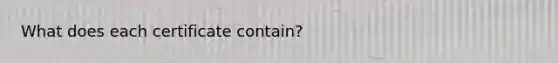 What does each certificate contain?