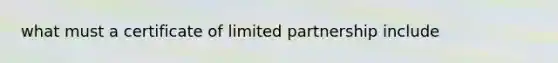 what must a certificate of limited partnership include