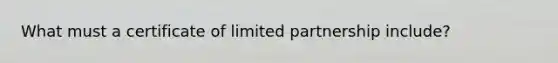 What must a certificate of limited partnership include?