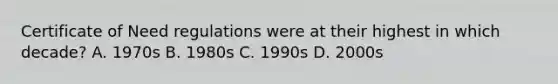 Certificate of Need regulations were at their highest in which decade? A. 1970s B. 1980s C. 1990s D. 2000s