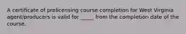 A certificate of prelicensing course completion for West Virginia agent/producers is valid for _____ from the completion date of the course.