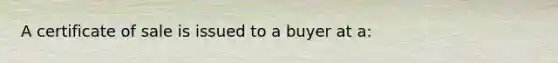 A certificate of sale is issued to a buyer at a: