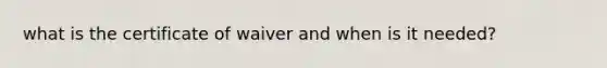 what is the certificate of waiver and when is it needed?