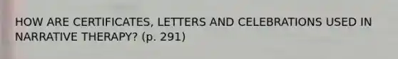 HOW ARE CERTIFICATES, LETTERS AND CELEBRATIONS USED IN NARRATIVE THERAPY? (p. 291)