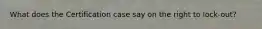 What does the Certification case say on the right to lock-out?