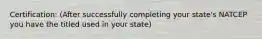 Certification: (After successfully completing your state's NATCEP you have the titled used in your state)