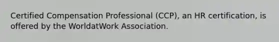 Certified Compensation Professional (CCP), an HR certification, is offered by the WorldatWork Association.