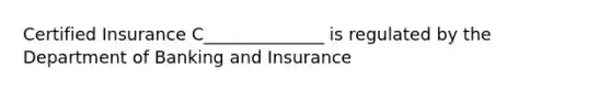 Certified Insurance C______________ is regulated by the Department of Banking and Insurance