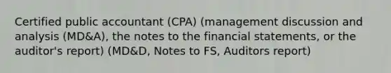 Certified public accountant (CPA) (management discussion and analysis (MD&A), the notes to the financial statements, or the auditor's report) (MD&D, Notes to FS, Auditors report)