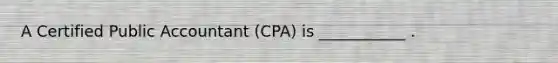 A Certified Public Accountant (CPA) is ___________ .