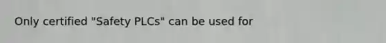 Only certified "Safety PLCs" can be used for