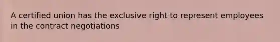 A certified union has the exclusive right to represent employees in the contract negotiations