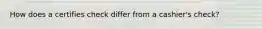 How does a certifies check differ from a cashier's check?