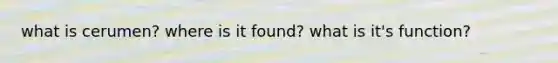 what is cerumen? where is it found? what is it's function?