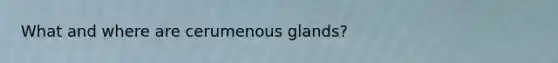 What and where are cerumenous glands?