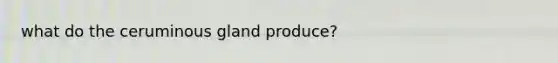 what do the ceruminous gland produce?