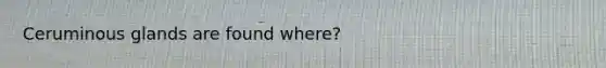 Ceruminous glands are found where?