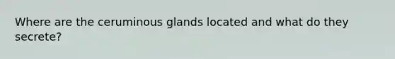 Where are the ceruminous glands located and what do they secrete?