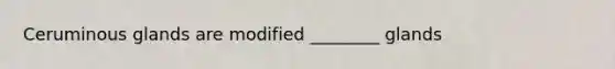 Ceruminous glands are modified ________ glands