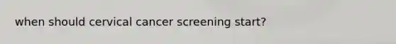 when should cervical cancer screening start?