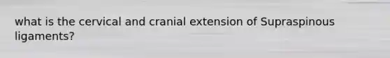 what is the cervical and cranial extension of Supraspinous ligaments?