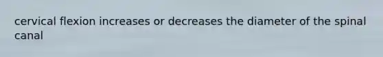 cervical flexion increases or decreases the diameter of the spinal canal