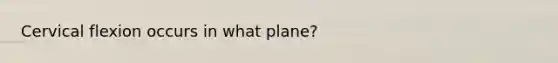 Cervical flexion occurs in what plane?