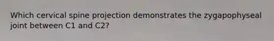 Which cervical spine projection demonstrates the zygapophyseal joint between C1 and C2?