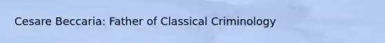 Cesare Beccaria: Father of Classical Criminology