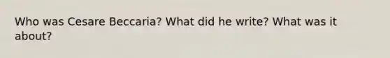 Who was Cesare Beccaria? What did he write? What was it about?