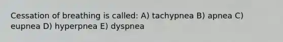 Cessation of breathing is called: A) tachypnea B) apnea C) eupnea D) hyperpnea E) dyspnea