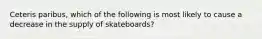 Ceteris paribus, which of the following is most likely to cause a decrease in the supply of skateboards?