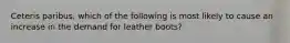 Ceteris paribus, which of the following is most likely to cause an increase in the demand for leather boots?