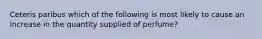 Ceteris paribus which of the following is most likely to cause an increase in the quantity supplied of perfume?