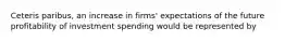 Ceteris​ paribus, an increase in​ firms' expectations of the future profitability of investment spending would be represented by