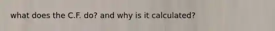 what does the C.F. do? and why is it calculated?