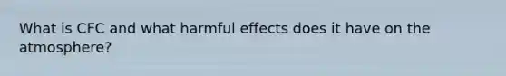 What is CFC and what harmful effects does it have on the atmosphere?