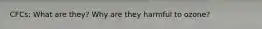 CFCs: What are they? Why are they harmful to ozone?