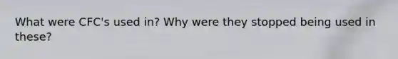 What were CFC's used in? Why were they stopped being used in these?