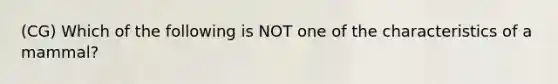 (CG) Which of the following is NOT one of the characteristics of a mammal?